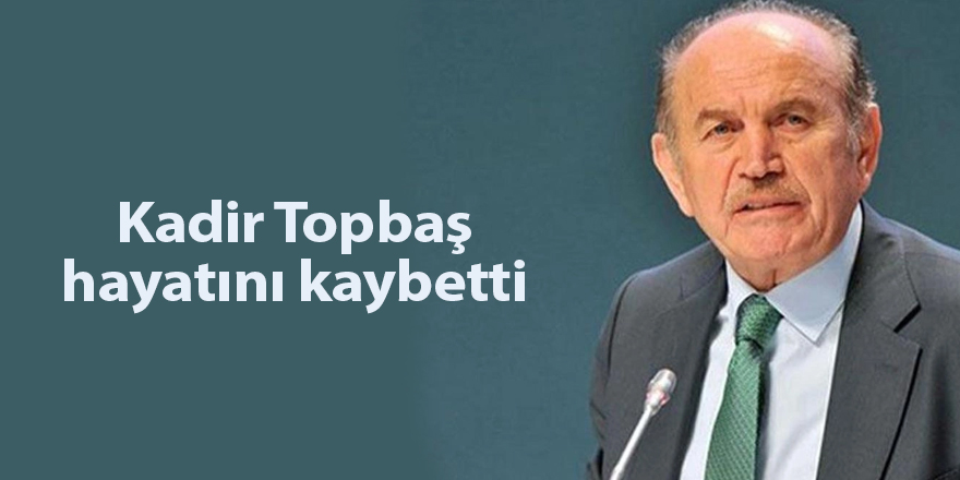 Kadir Topbaş hayatını kaybetti - samsun haber