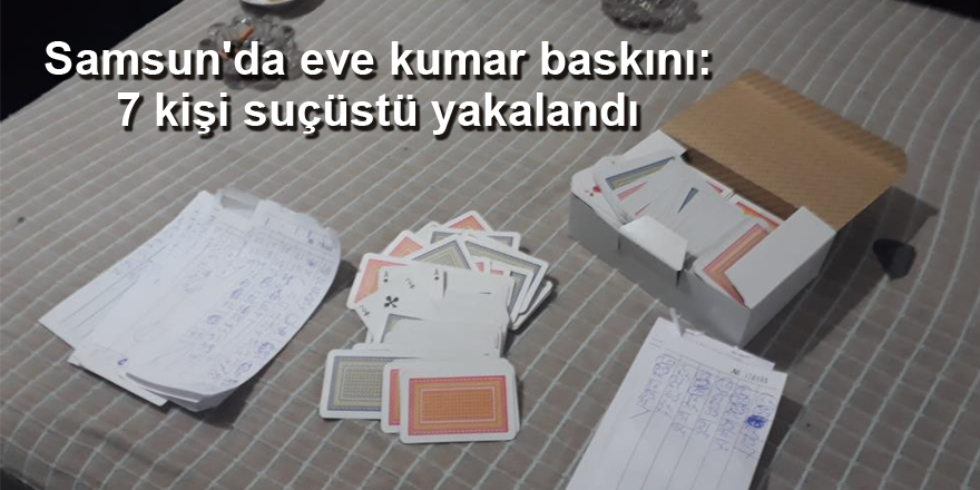 Samsun'da eve kumar baskını: 7 kişi suçüstü yakalandı