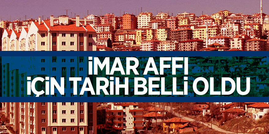 İmar affı için tarih belli oldu