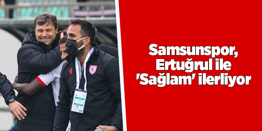 Samsunspor, Ertuğrul ile 'Sağlam' ilerliyor - samsun haber