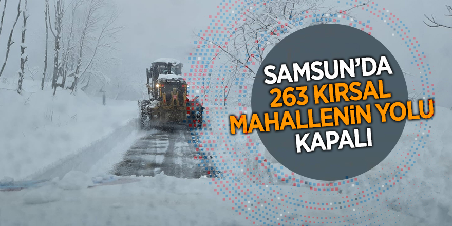 Samsun’da 263 kırsal mahallenin yolu kapalı - samsun haber