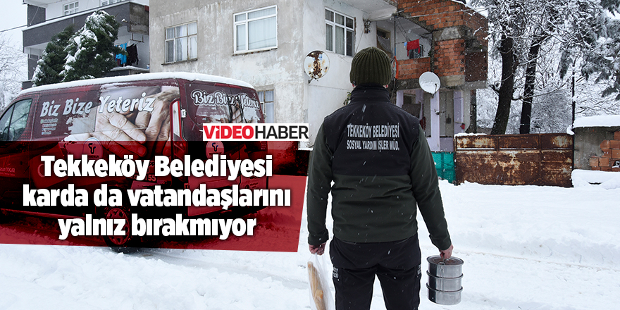 Tekkeköy Belediyesi karda da vatandaşlarını yalnız bırakmıyor - samsun haber