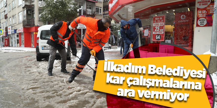 İlkadım Belediyesi kar çalışmalarına ara vermiyor - samsun haber