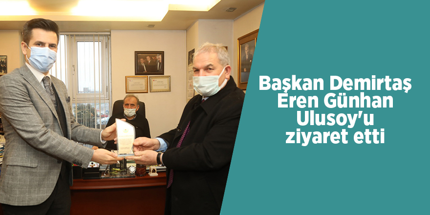 Başkan Demirtaş Eren Günhan Ulusoy'u ziyaret etti - samsun haber