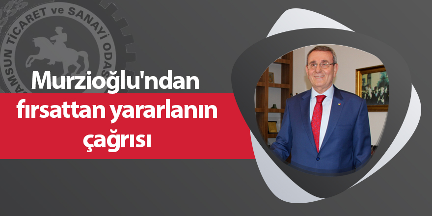 Murzioğlu'ndan  fırsattan yararlanın çağrısı - samsun haber