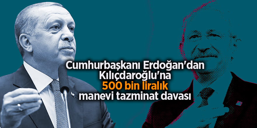 Cumhurbaşkanı Erdoğan'dan Kılıçdaroğlu'na 500 bin liralık manevi tazminat davası - samsun haber