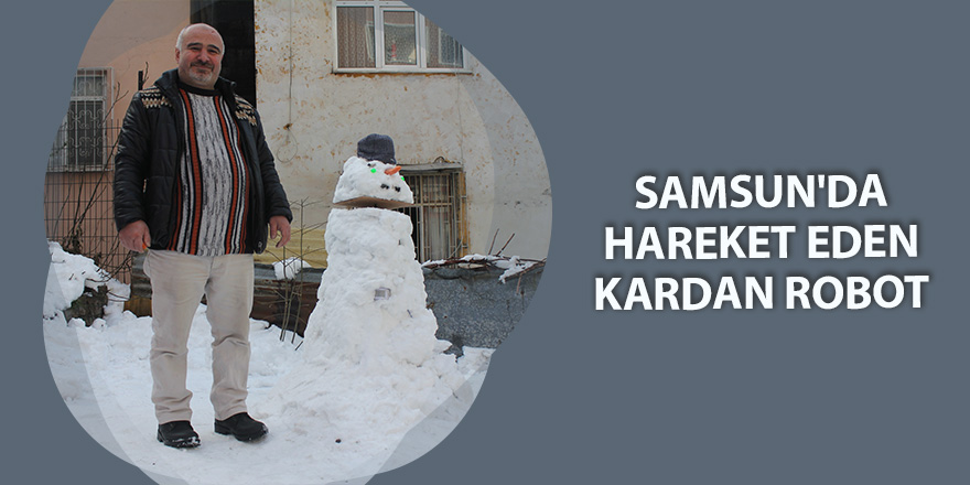 Samsun'da hareket eden kardan robot  - samsun haber