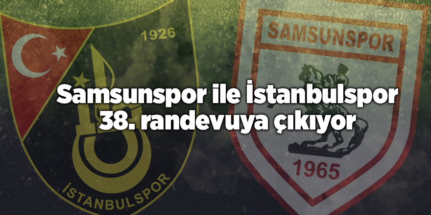 Samsunspor ile İstanbulspor 38. randevuya çıkıyor - samsun haber