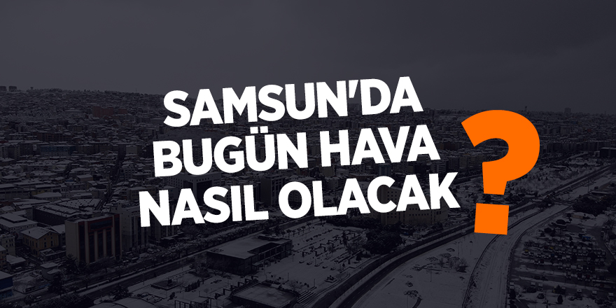 Samsun'da bugün hava nasıl olacak? - samsun haber