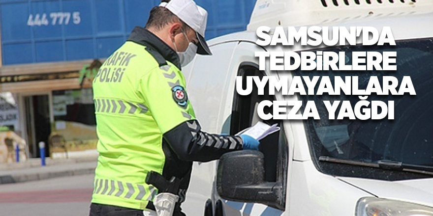 Samsun'da tedbirlere uymayanlara ceza yağdı - samsun haber