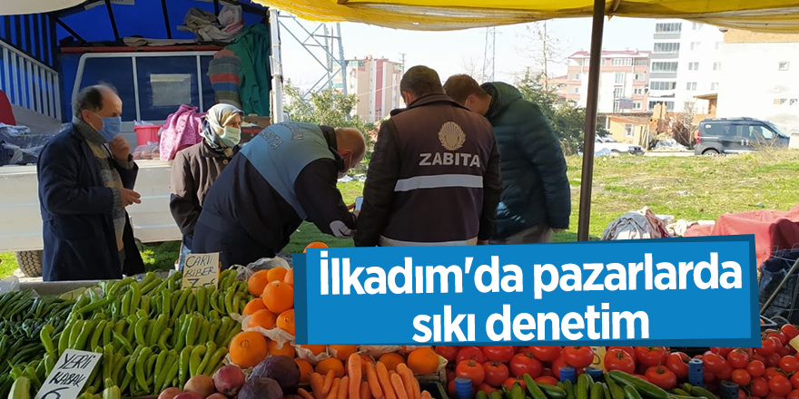 İlkadım'da pazarlarda sıkı denetim - samsun haber