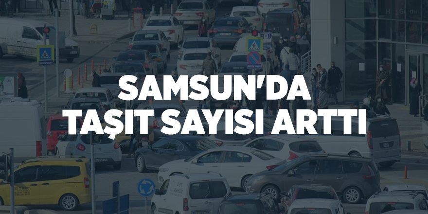 Samsun'da taşıt sayısı arttı - samsun haber