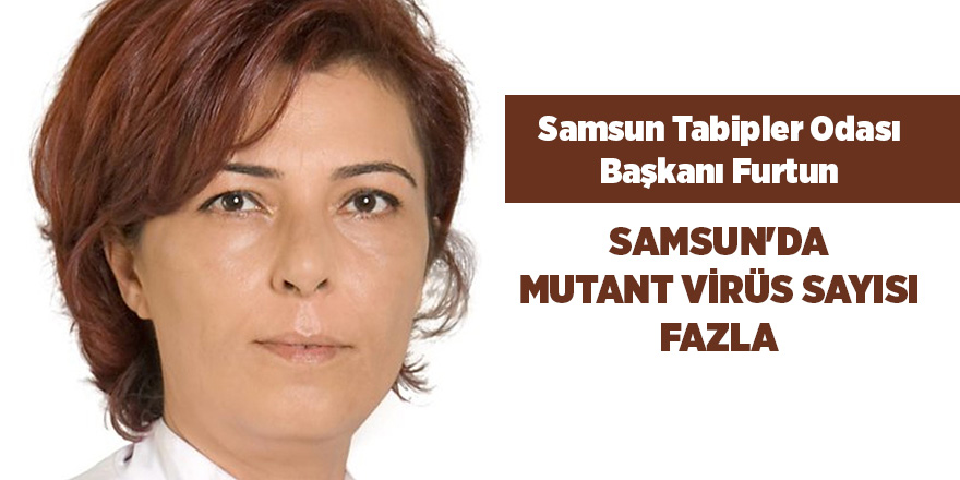 Samsun Tabipler Odası Başkanı Furtun: Samsun'da mutant virüs sayısı fazla - samsun haber