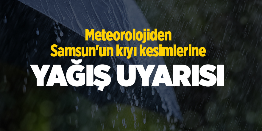 Meteorolojiden Samsun'un kıyı kesimlerine yağış uyarısı - samsun haber