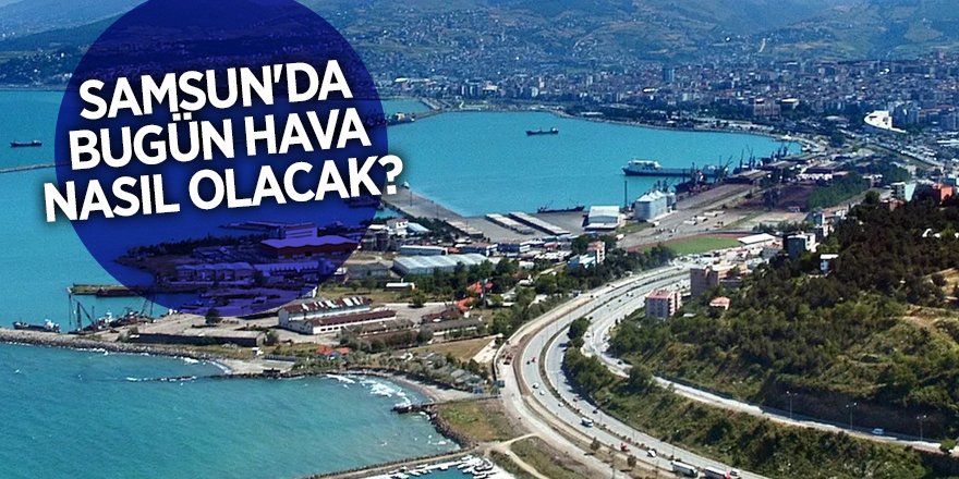 Samsun'da bugün hava nasıl olacak? - samsun haber