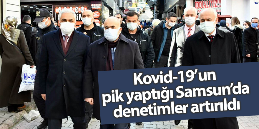 Kovid-19’un pik yaptığı Samsun’da denetimler artırıldı - samsun haber