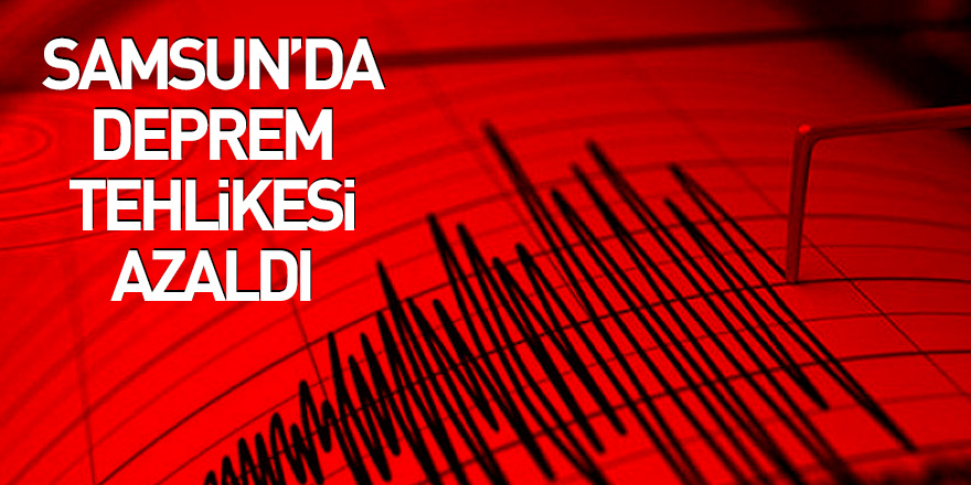 Samsun'da deprem tehlikesi azaldı