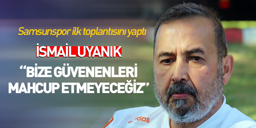 İsmail Uyanık: “Bize güvenenleri mahcup etmeyeceğiz”