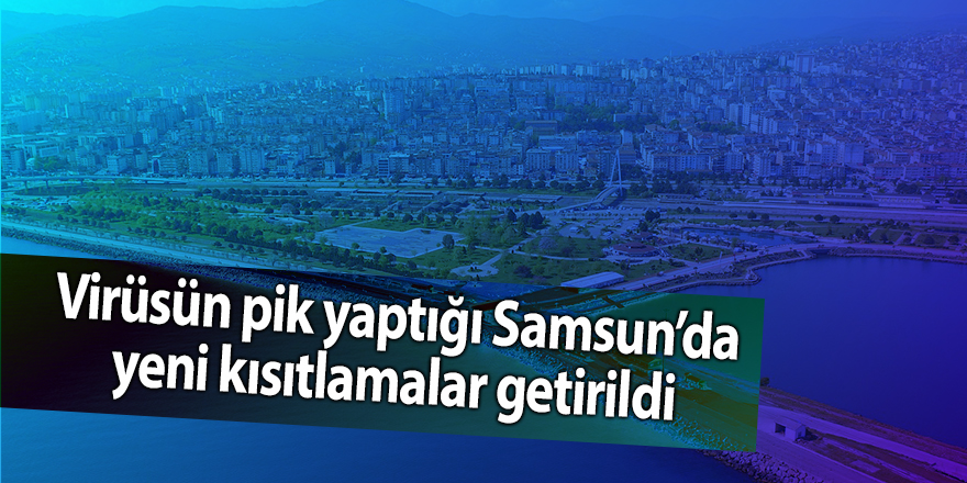 Virüsün pik yaptığı Samsun’da yeni kısıtlamalar getirildi - samsun haber