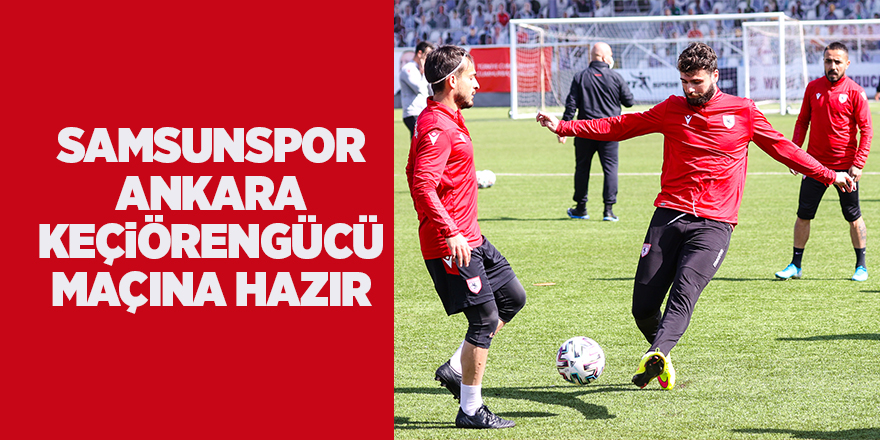 Samsunspor Ankara Keçiörengücü maçına hazır - samsun haber