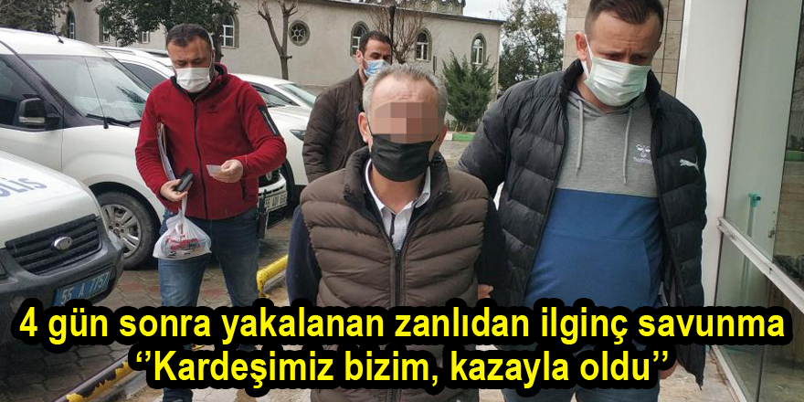 4 gün sonra yakalandı kazayla oldu dedi