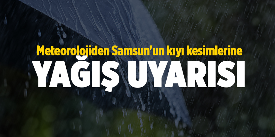 Meteorolojiden Samsun'un kıyı kesimlerine yağış uyarısı - samsun haber