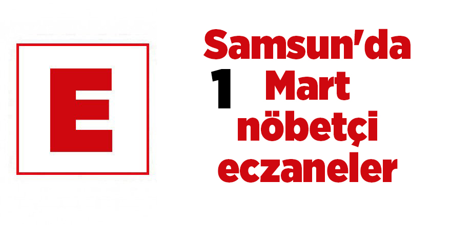 Samsun'da 1 Mart nöbetçi eczaneler - samsun haber