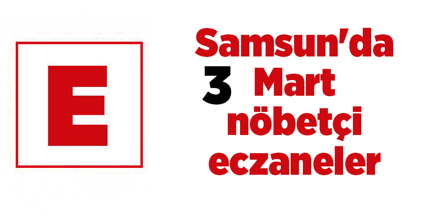 Samsun'da 3 Mart nöbetçi eczaneler - samsun haber