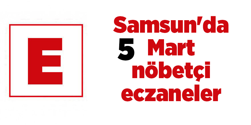 Samsun'da 5 Mart nöbetçi eczaneler - samsun haber