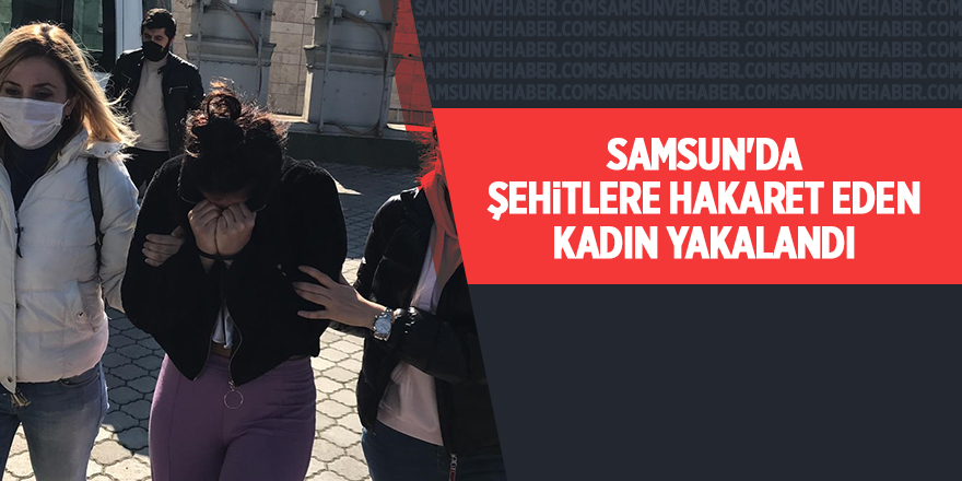 Samsun'da şehitlere hakaret eden kadın yakalandı - samsun haber