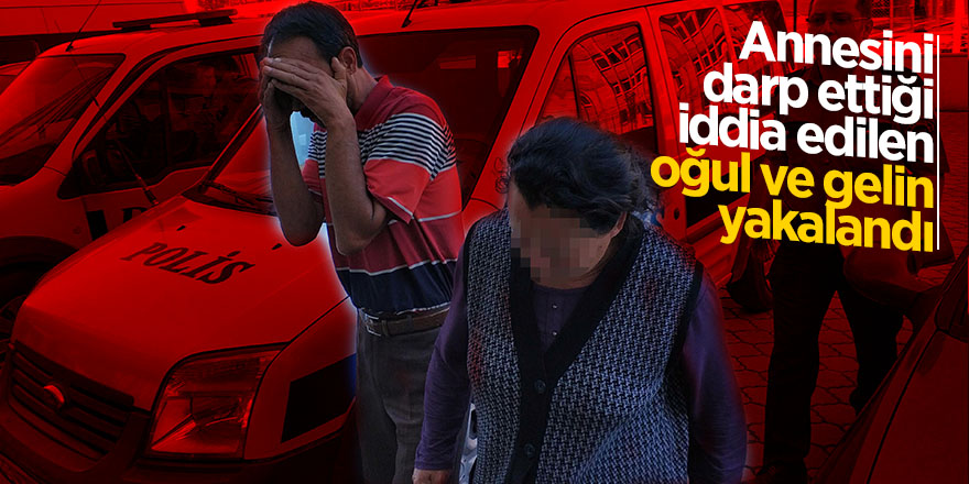 Annesini darp ettiği iddia edilen oğul ve gelin yakalandı 