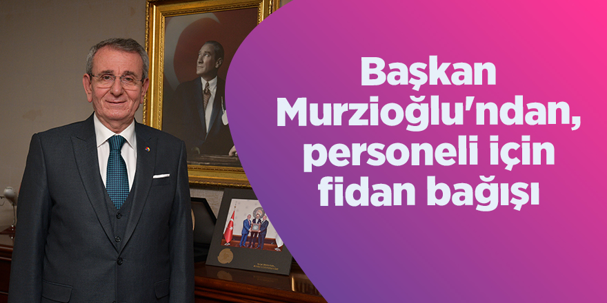 Başkan Murzioğlu'ndan, personeli için fidan bağışı - samsun haber