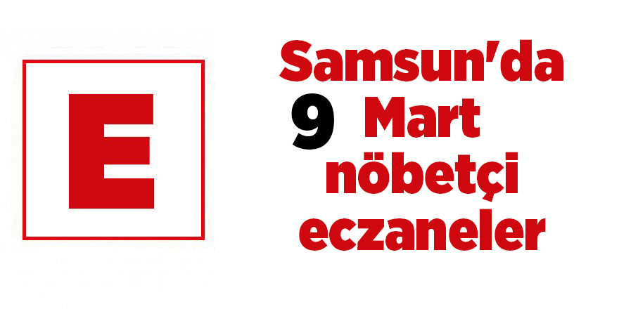 Samsun'da 9 Mart nöbetçi eczaneler - samsun haber