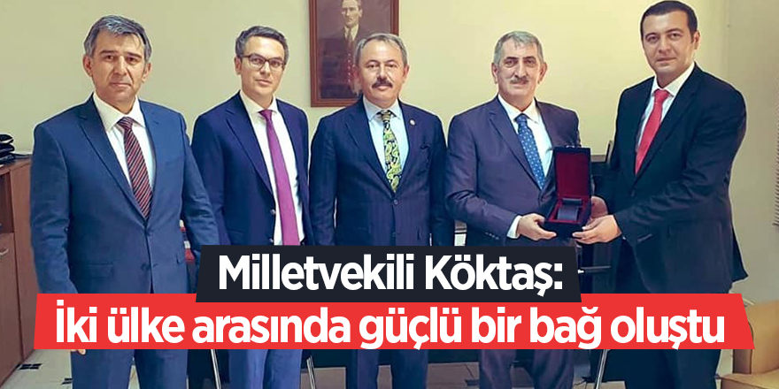 Milletvekili Köktaş: İki ülke arasında güçlü bir bağ oluştu - samsun haber