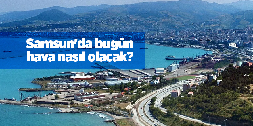 Samsun'da bugün hava nasıl olacak? - samsun haber