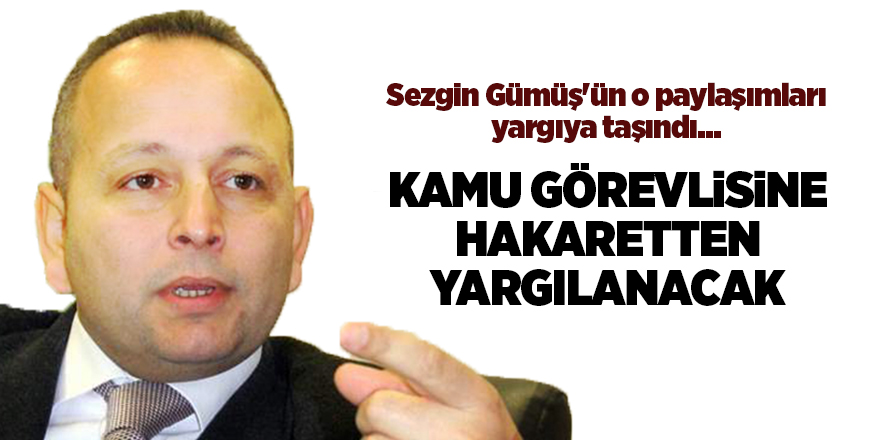 Sezgin Gümüş'ün o paylaşımları yargıya taşındı... - samsun haber