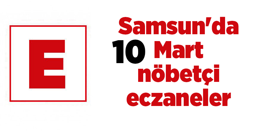 Samsun'da 10 Mart nöbetçi eczaneler - samsun haber