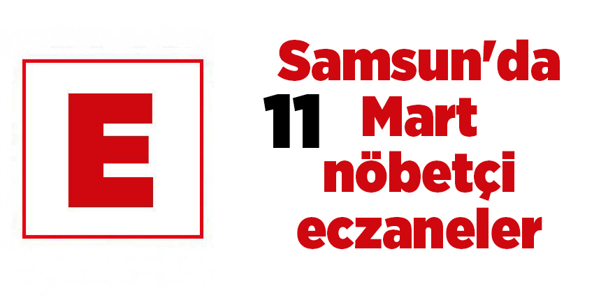 Samsun'da 11 Mart nöbetçi eczaneler - samsun haber