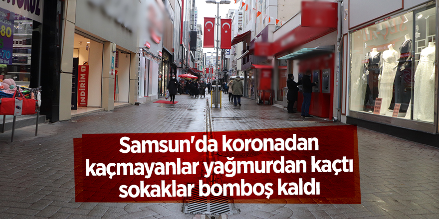 Samsun'da koronadan kaçmayanlar yağmurdan kaçtı  sokaklar bomboş kaldı - samsun haber