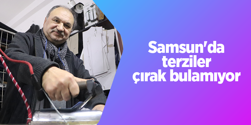 Samsun'da terziler çırak bulamıyor - samsun haber