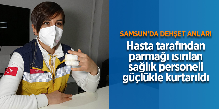 Hasta tarafından parmağı ısırılan sağlık personeli güçlükle kurtarıldı - samsun haber