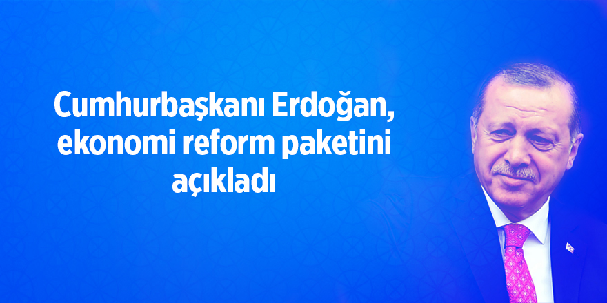 Cumhurbaşkanı Erdoğan, ekonomi reform paketini açıkladı - samsun haber