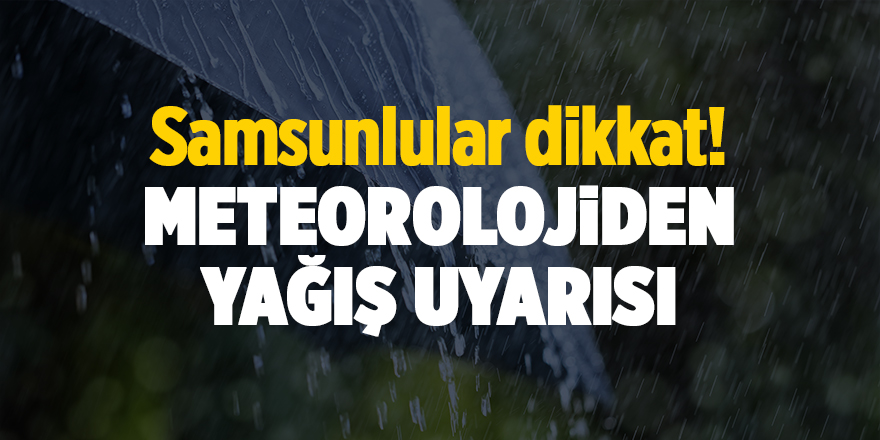 Samsunlular dikkat! Meteorolojiden yağış uyarısı - samsun haber