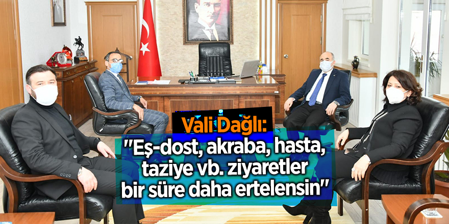 Vali Dağlı: "Eş-dost, akraba, hasta, taziye vb. ziyaretler bir süre daha ertelensin" - samsun haber