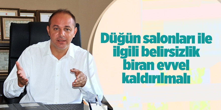 Düğün salonları ile ilgili belirsizlik biran evvel kaldırılmalı - samsun haber