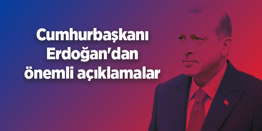 Cumhurbaşkanı Erdoğan'dan önemli açıklamalar - samsun haber