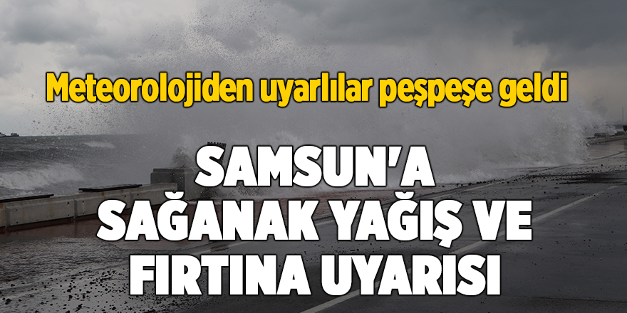 Samsun'a sağanak yağış ve fırtına uyarısı - samsun haber