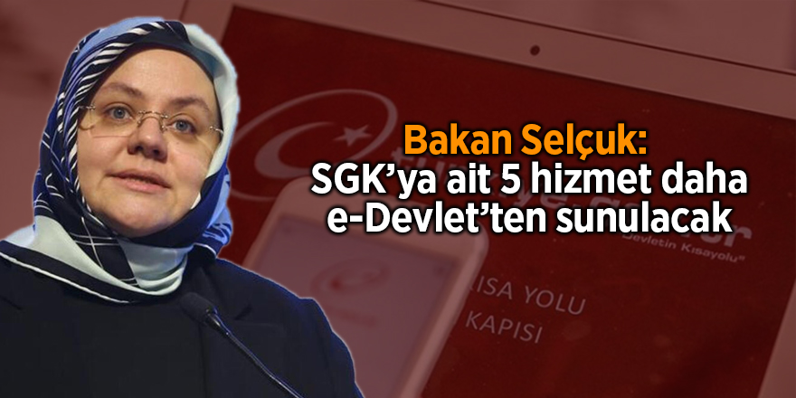 Bakan Selçuk:  SGK’ya ait 5 hizmet daha e-Devlet’ten sunulacak - samsun haber