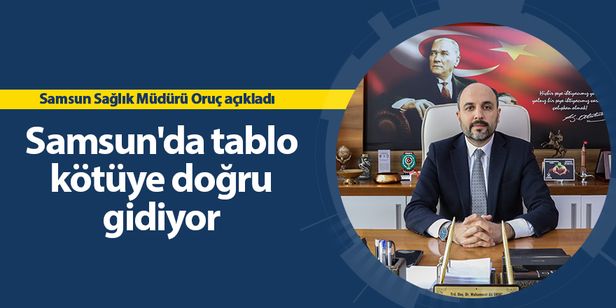 Samsun'da tablo kötüye doğru gidiyor - samsun haber