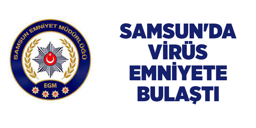 Samsun'da virüs emniyete bulaştı - samsun haber